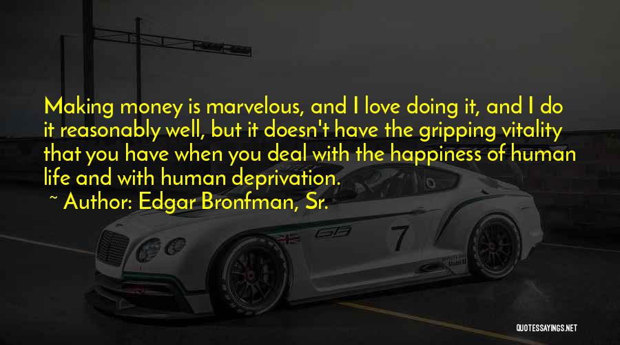 Edgar Bronfman, Sr. Quotes: Making Money Is Marvelous, And I Love Doing It, And I Do It Reasonably Well, But It Doesn't Have The