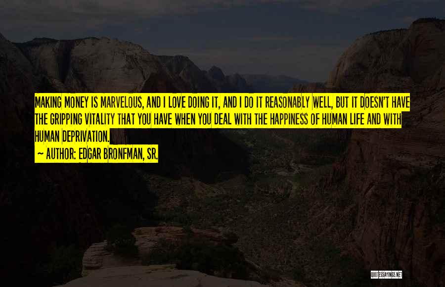 Edgar Bronfman, Sr. Quotes: Making Money Is Marvelous, And I Love Doing It, And I Do It Reasonably Well, But It Doesn't Have The