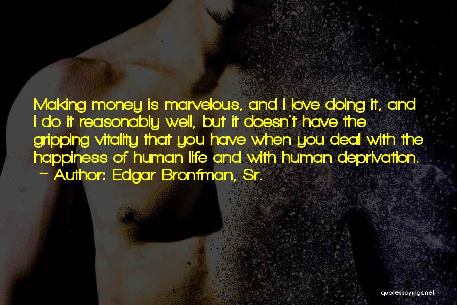 Edgar Bronfman, Sr. Quotes: Making Money Is Marvelous, And I Love Doing It, And I Do It Reasonably Well, But It Doesn't Have The