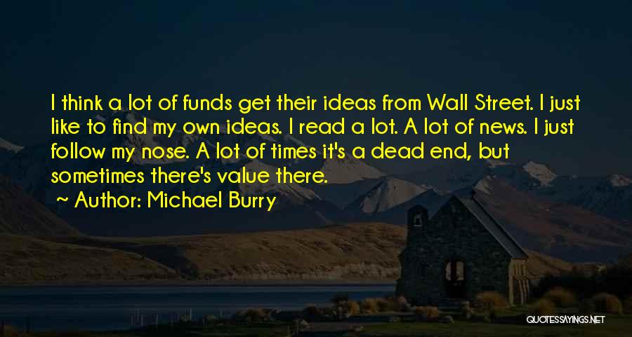 Michael Burry Quotes: I Think A Lot Of Funds Get Their Ideas From Wall Street. I Just Like To Find My Own Ideas.
