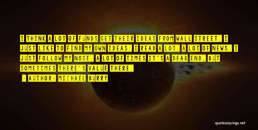 Michael Burry Quotes: I Think A Lot Of Funds Get Their Ideas From Wall Street. I Just Like To Find My Own Ideas.