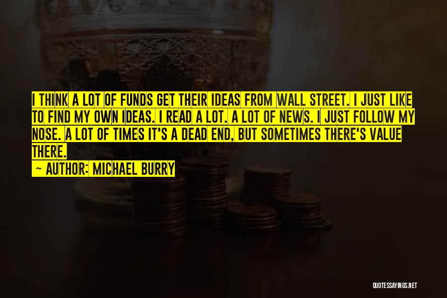 Michael Burry Quotes: I Think A Lot Of Funds Get Their Ideas From Wall Street. I Just Like To Find My Own Ideas.
