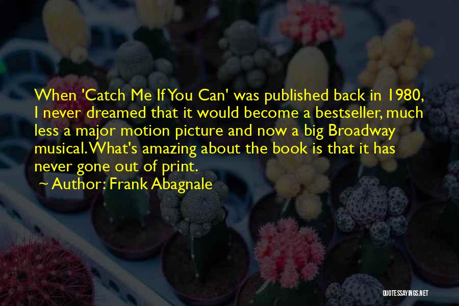 Frank Abagnale Quotes: When 'catch Me If You Can' Was Published Back In 1980, I Never Dreamed That It Would Become A Bestseller,