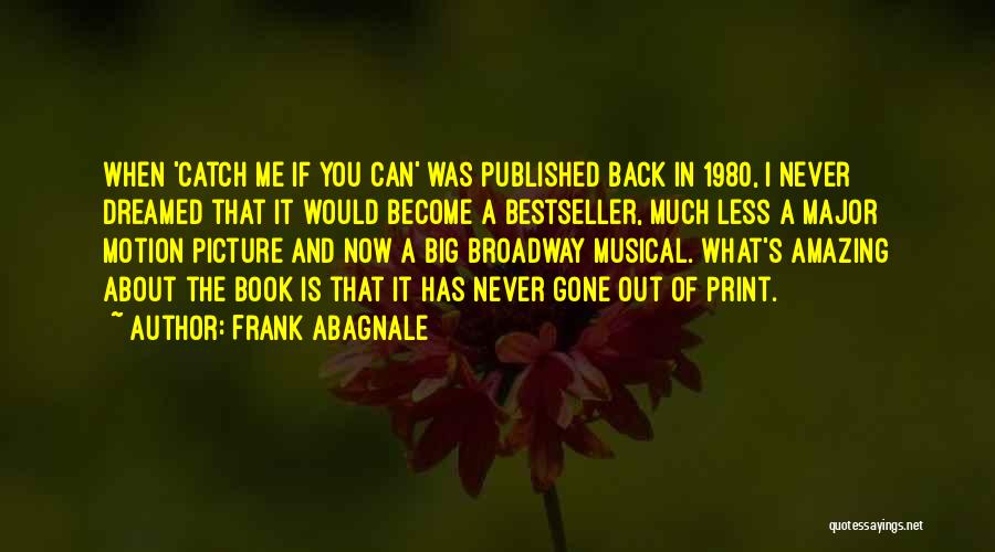 Frank Abagnale Quotes: When 'catch Me If You Can' Was Published Back In 1980, I Never Dreamed That It Would Become A Bestseller,