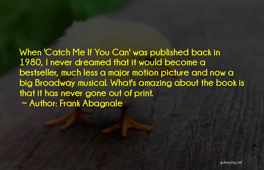 Frank Abagnale Quotes: When 'catch Me If You Can' Was Published Back In 1980, I Never Dreamed That It Would Become A Bestseller,