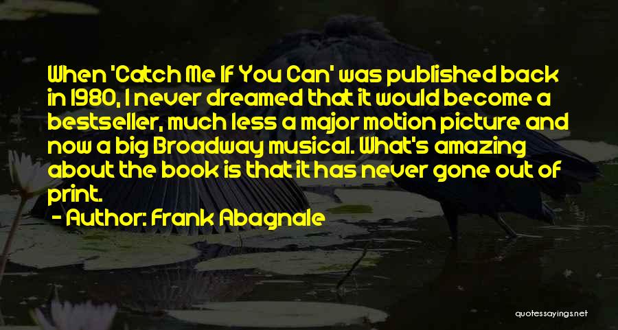 Frank Abagnale Quotes: When 'catch Me If You Can' Was Published Back In 1980, I Never Dreamed That It Would Become A Bestseller,