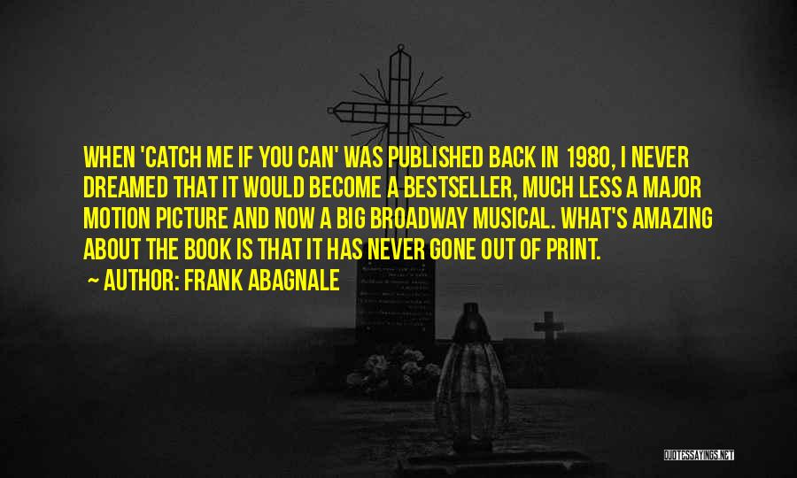 Frank Abagnale Quotes: When 'catch Me If You Can' Was Published Back In 1980, I Never Dreamed That It Would Become A Bestseller,