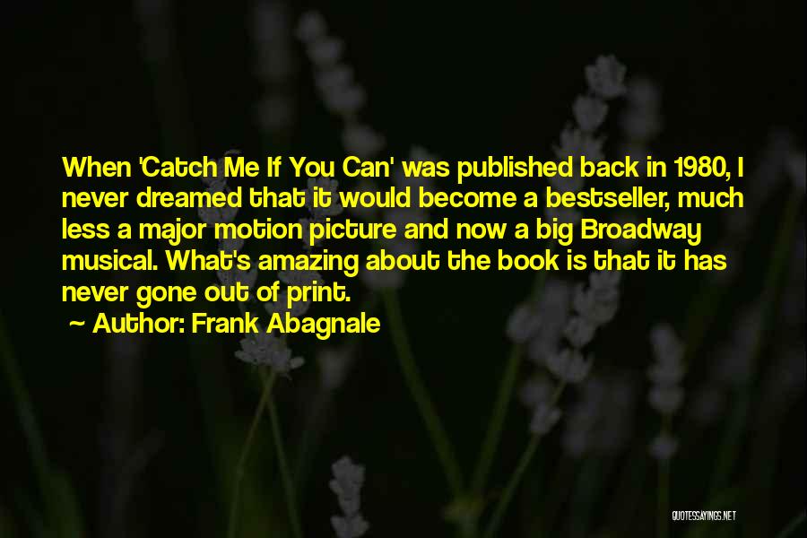 Frank Abagnale Quotes: When 'catch Me If You Can' Was Published Back In 1980, I Never Dreamed That It Would Become A Bestseller,