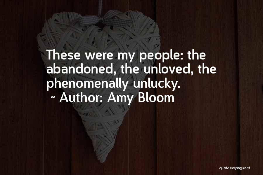 Amy Bloom Quotes: These Were My People: The Abandoned, The Unloved, The Phenomenally Unlucky.