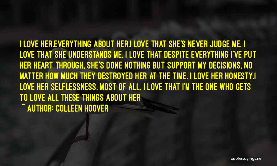 Colleen Hoover Quotes: I Love Her.everything About Her.i Love That She's Never Judge Me. I Love That She Understands Me. I Love That