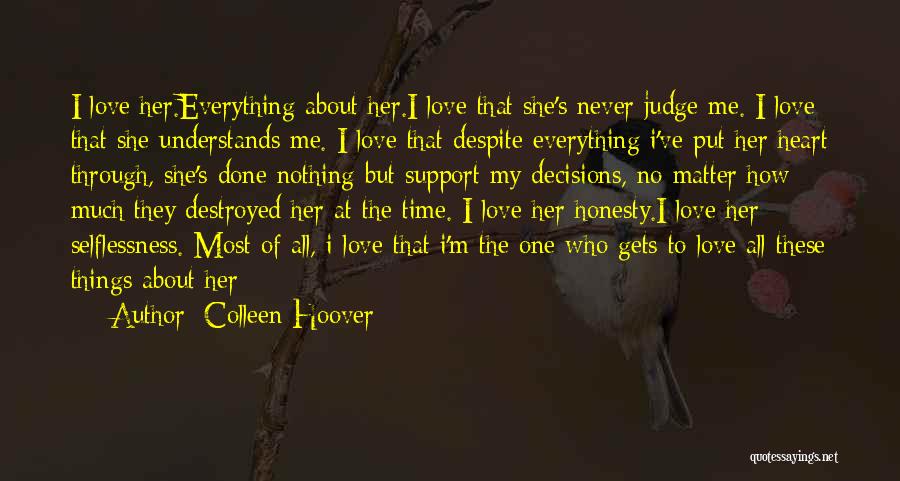 Colleen Hoover Quotes: I Love Her.everything About Her.i Love That She's Never Judge Me. I Love That She Understands Me. I Love That