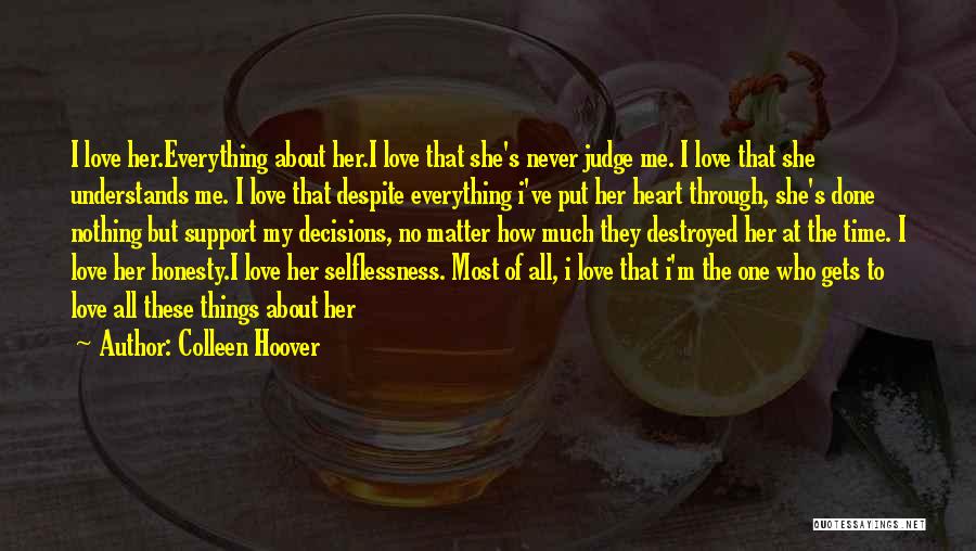 Colleen Hoover Quotes: I Love Her.everything About Her.i Love That She's Never Judge Me. I Love That She Understands Me. I Love That