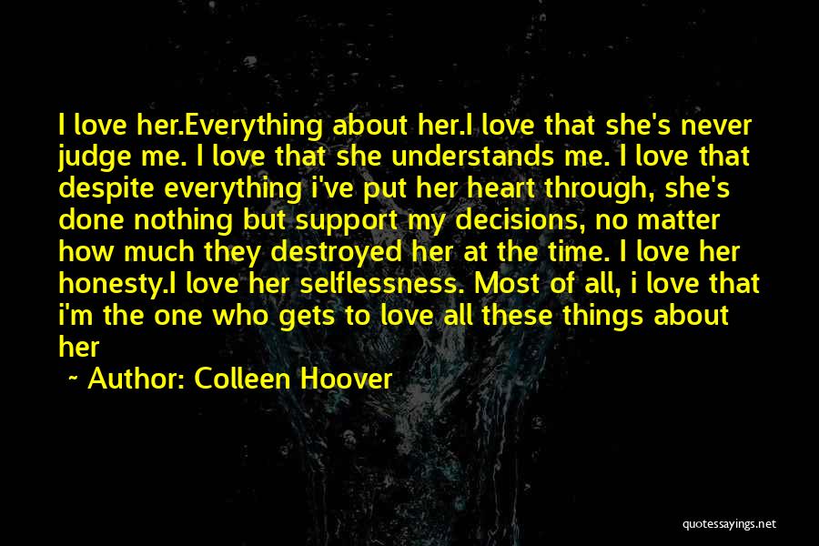Colleen Hoover Quotes: I Love Her.everything About Her.i Love That She's Never Judge Me. I Love That She Understands Me. I Love That