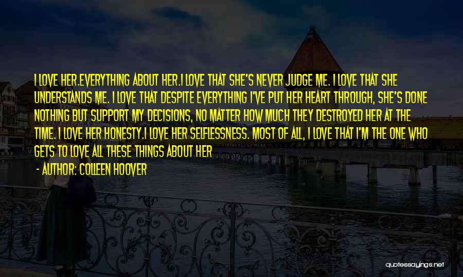 Colleen Hoover Quotes: I Love Her.everything About Her.i Love That She's Never Judge Me. I Love That She Understands Me. I Love That