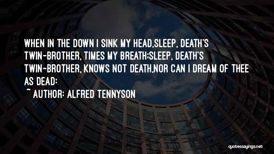 Alfred Tennyson Quotes: When In The Down I Sink My Head,sleep, Death's Twin-brother, Times My Breath;sleep, Death's Twin-brother, Knows Not Death,nor Can I