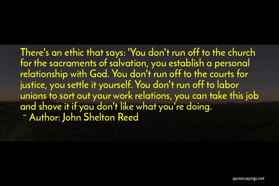 John Shelton Reed Quotes: There's An Ethic That Says: 'you Don't Run Off To The Church For The Sacraments Of Salvation, You Establish A