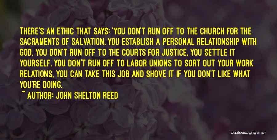 John Shelton Reed Quotes: There's An Ethic That Says: 'you Don't Run Off To The Church For The Sacraments Of Salvation, You Establish A