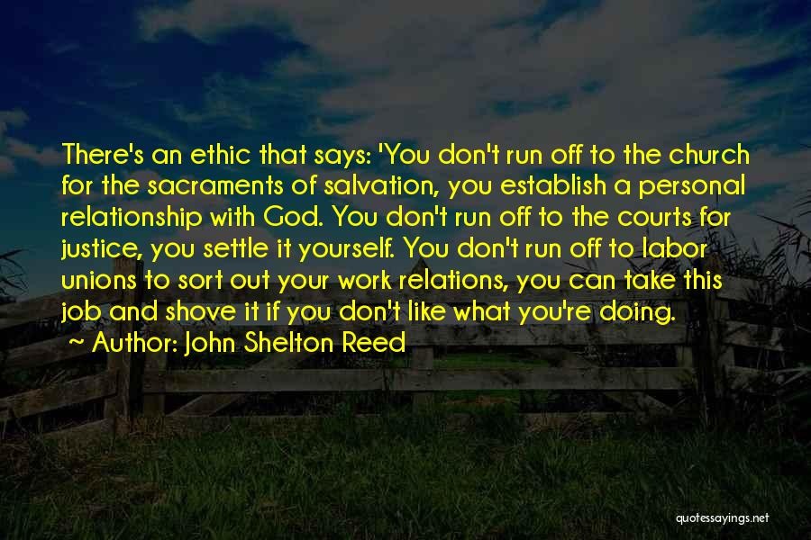 John Shelton Reed Quotes: There's An Ethic That Says: 'you Don't Run Off To The Church For The Sacraments Of Salvation, You Establish A