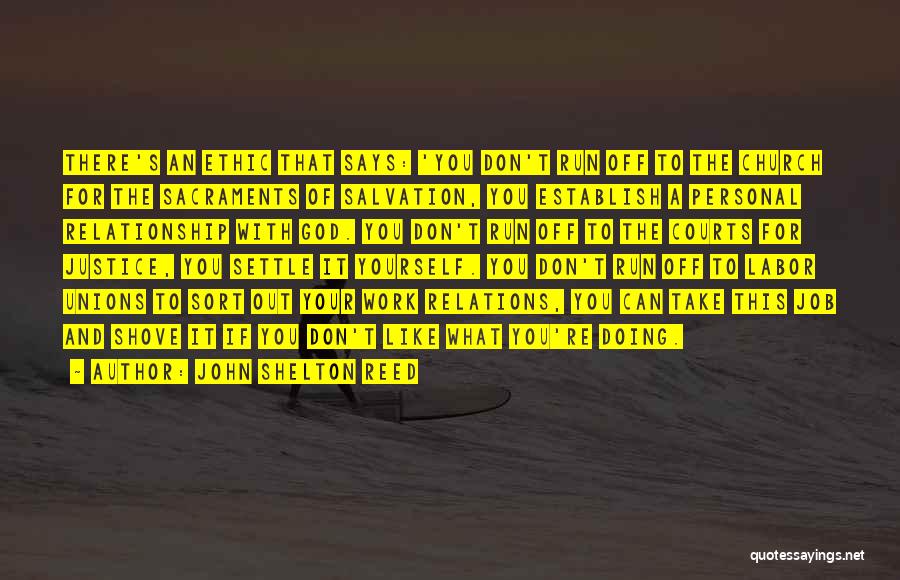 John Shelton Reed Quotes: There's An Ethic That Says: 'you Don't Run Off To The Church For The Sacraments Of Salvation, You Establish A