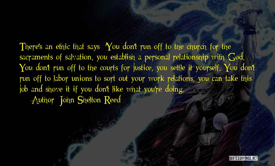 John Shelton Reed Quotes: There's An Ethic That Says: 'you Don't Run Off To The Church For The Sacraments Of Salvation, You Establish A