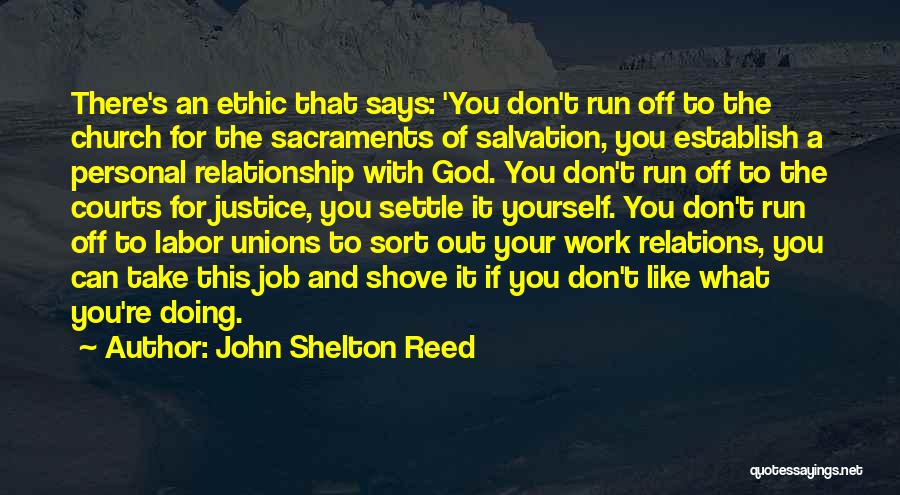 John Shelton Reed Quotes: There's An Ethic That Says: 'you Don't Run Off To The Church For The Sacraments Of Salvation, You Establish A