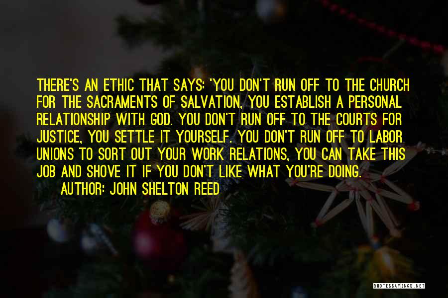 John Shelton Reed Quotes: There's An Ethic That Says: 'you Don't Run Off To The Church For The Sacraments Of Salvation, You Establish A