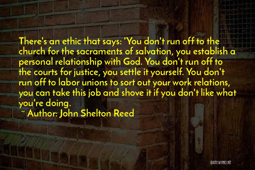 John Shelton Reed Quotes: There's An Ethic That Says: 'you Don't Run Off To The Church For The Sacraments Of Salvation, You Establish A