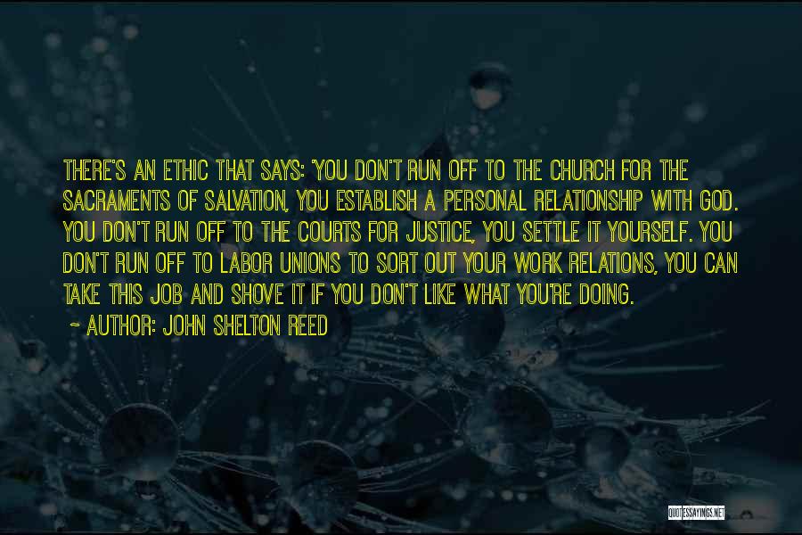 John Shelton Reed Quotes: There's An Ethic That Says: 'you Don't Run Off To The Church For The Sacraments Of Salvation, You Establish A