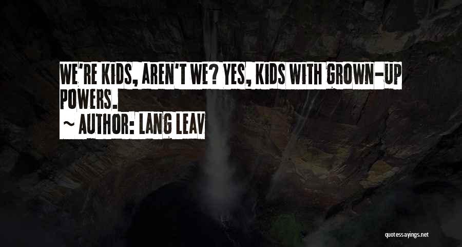 Lang Leav Quotes: We're Kids, Aren't We? Yes, Kids With Grown-up Powers.