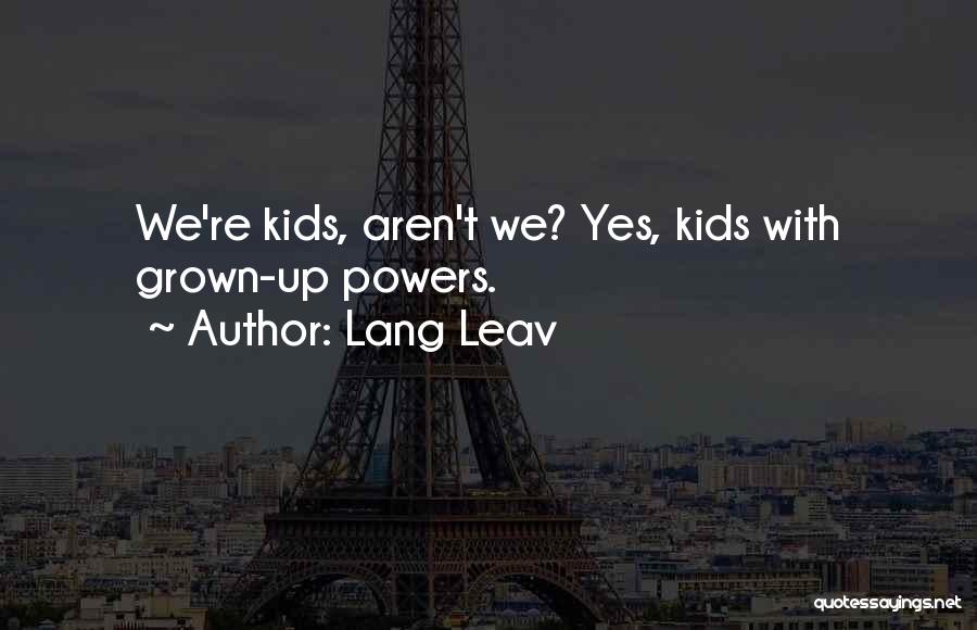 Lang Leav Quotes: We're Kids, Aren't We? Yes, Kids With Grown-up Powers.