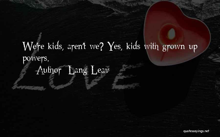 Lang Leav Quotes: We're Kids, Aren't We? Yes, Kids With Grown-up Powers.