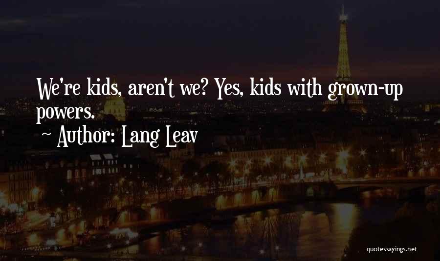 Lang Leav Quotes: We're Kids, Aren't We? Yes, Kids With Grown-up Powers.