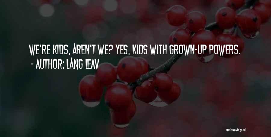 Lang Leav Quotes: We're Kids, Aren't We? Yes, Kids With Grown-up Powers.