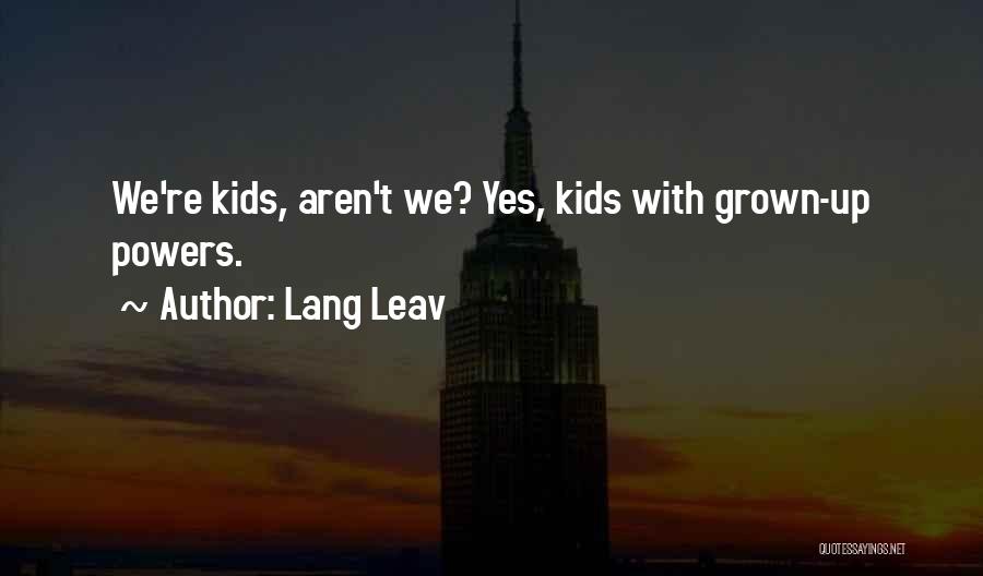 Lang Leav Quotes: We're Kids, Aren't We? Yes, Kids With Grown-up Powers.