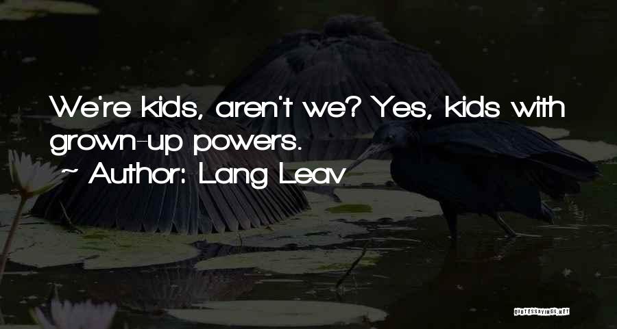 Lang Leav Quotes: We're Kids, Aren't We? Yes, Kids With Grown-up Powers.