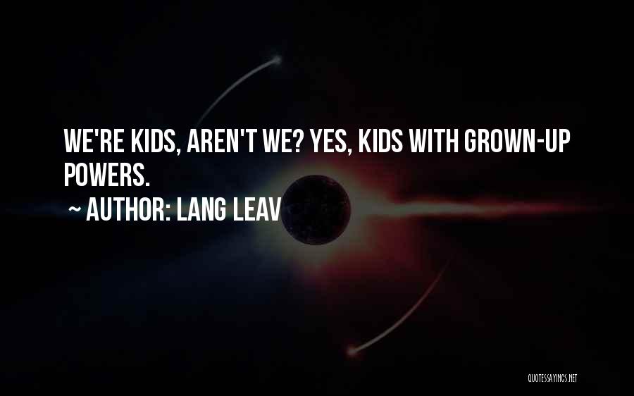 Lang Leav Quotes: We're Kids, Aren't We? Yes, Kids With Grown-up Powers.