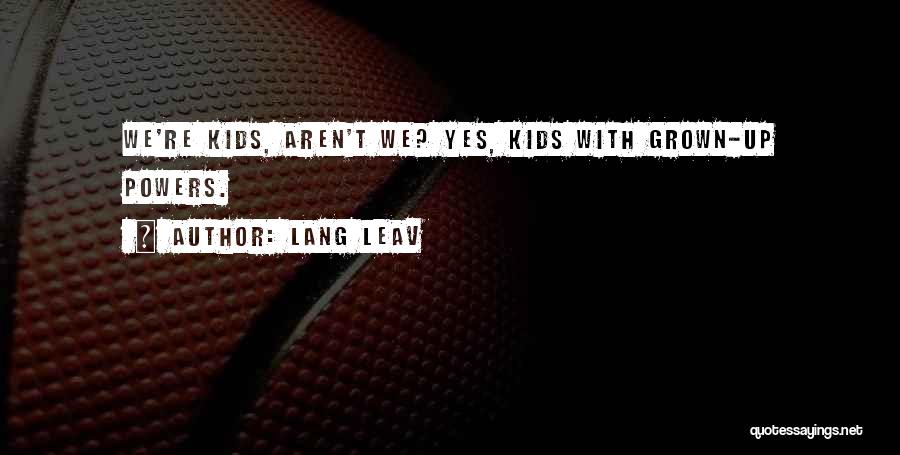 Lang Leav Quotes: We're Kids, Aren't We? Yes, Kids With Grown-up Powers.
