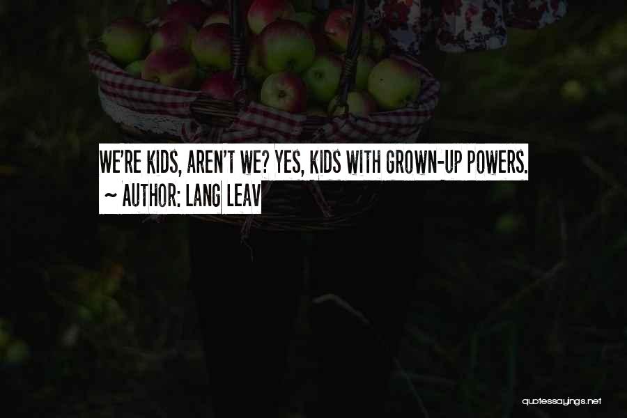 Lang Leav Quotes: We're Kids, Aren't We? Yes, Kids With Grown-up Powers.
