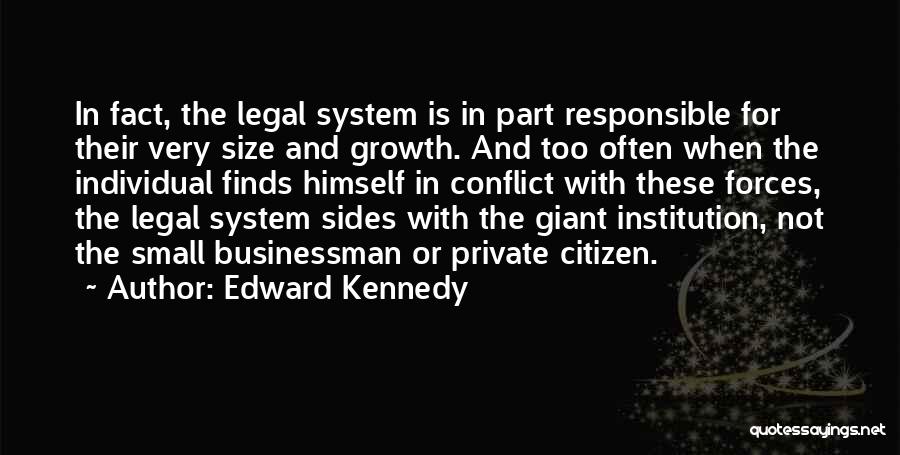 Edward Kennedy Quotes: In Fact, The Legal System Is In Part Responsible For Their Very Size And Growth. And Too Often When The