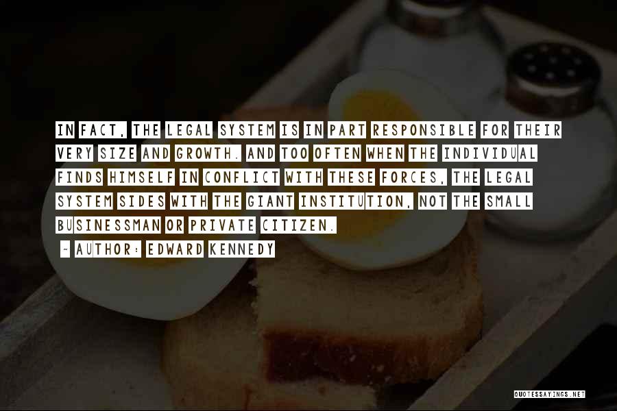 Edward Kennedy Quotes: In Fact, The Legal System Is In Part Responsible For Their Very Size And Growth. And Too Often When The