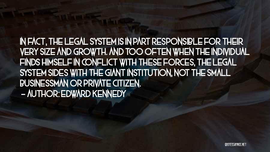 Edward Kennedy Quotes: In Fact, The Legal System Is In Part Responsible For Their Very Size And Growth. And Too Often When The