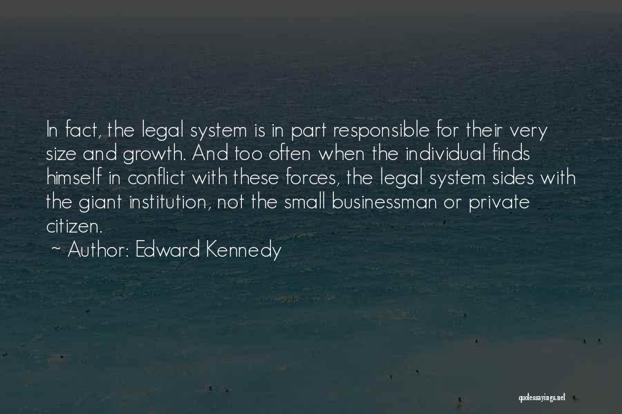 Edward Kennedy Quotes: In Fact, The Legal System Is In Part Responsible For Their Very Size And Growth. And Too Often When The