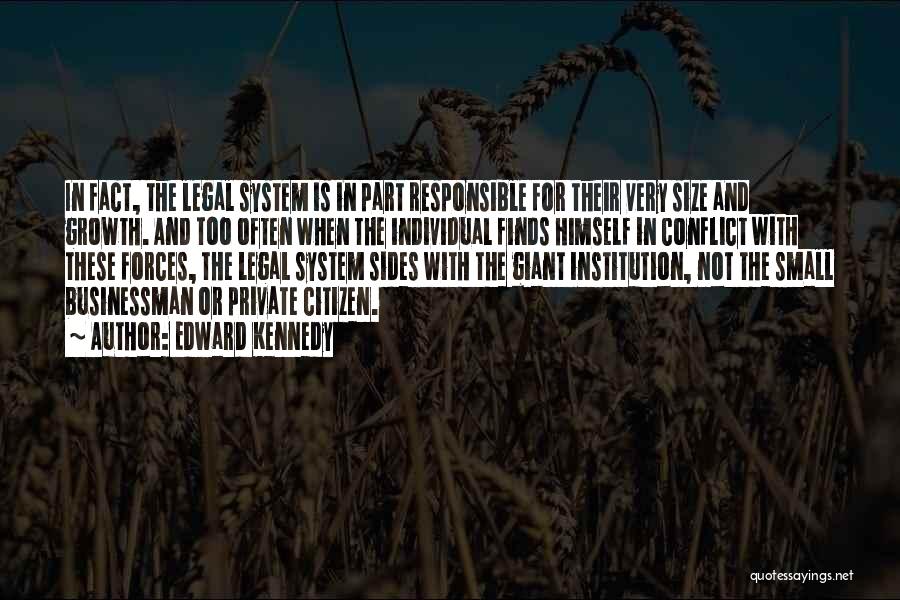 Edward Kennedy Quotes: In Fact, The Legal System Is In Part Responsible For Their Very Size And Growth. And Too Often When The