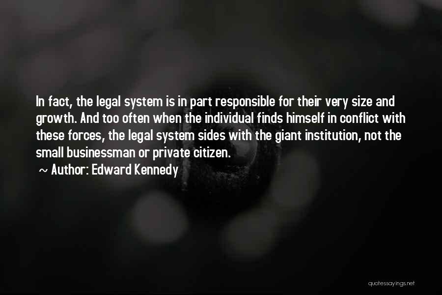 Edward Kennedy Quotes: In Fact, The Legal System Is In Part Responsible For Their Very Size And Growth. And Too Often When The