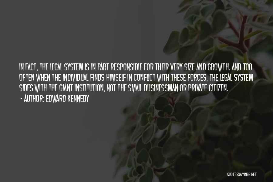 Edward Kennedy Quotes: In Fact, The Legal System Is In Part Responsible For Their Very Size And Growth. And Too Often When The