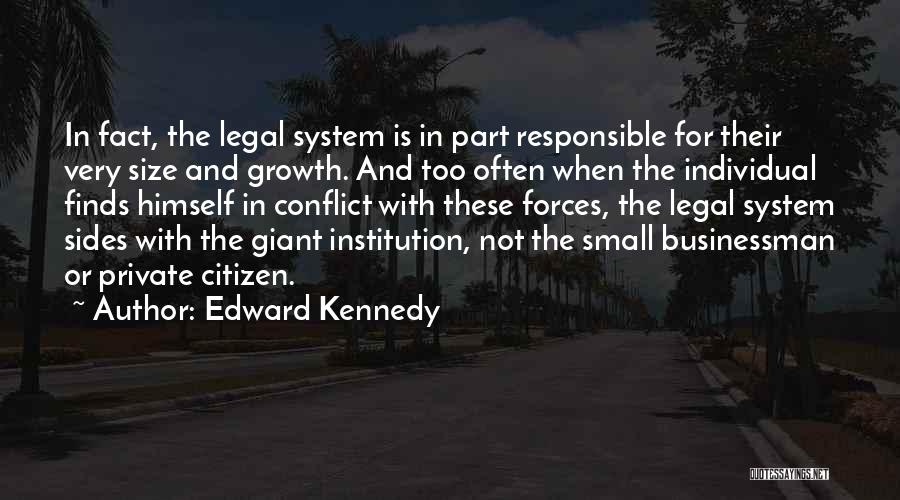 Edward Kennedy Quotes: In Fact, The Legal System Is In Part Responsible For Their Very Size And Growth. And Too Often When The