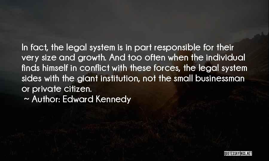 Edward Kennedy Quotes: In Fact, The Legal System Is In Part Responsible For Their Very Size And Growth. And Too Often When The