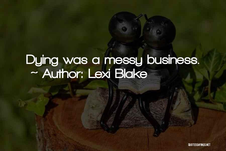 Lexi Blake Quotes: Dying Was A Messy Business.