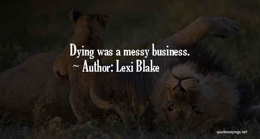 Lexi Blake Quotes: Dying Was A Messy Business.