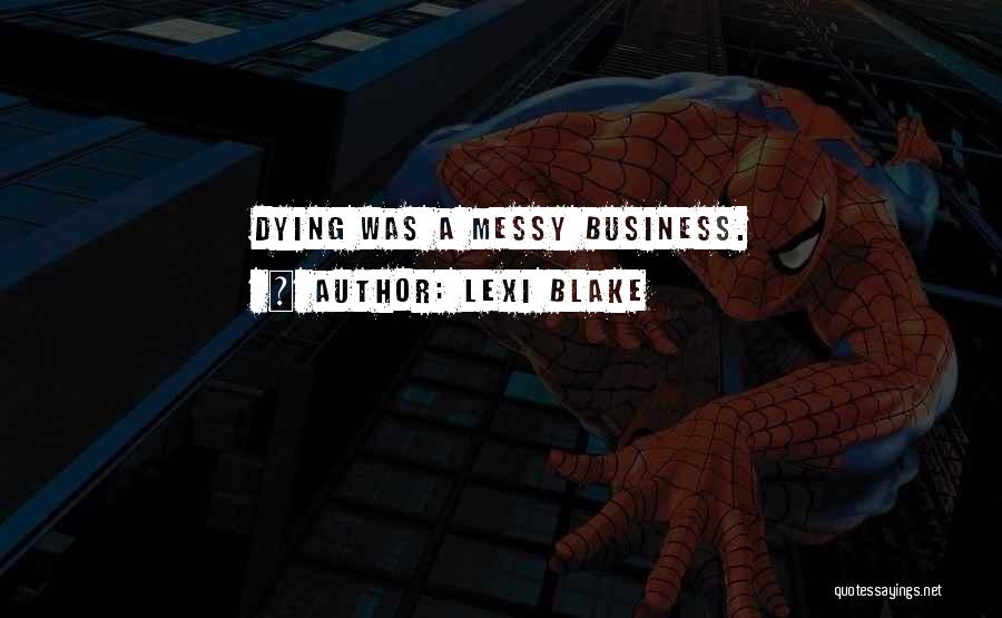 Lexi Blake Quotes: Dying Was A Messy Business.